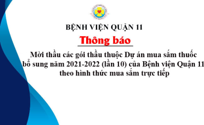 Thông báo mời thầu các gói thầu thuộc Dự án mua sắm thuốc bổ sung năm 2021-2022 (lần 10) của Bệnh viện Quận 11 theo hình thức mua sắm trực tiếp